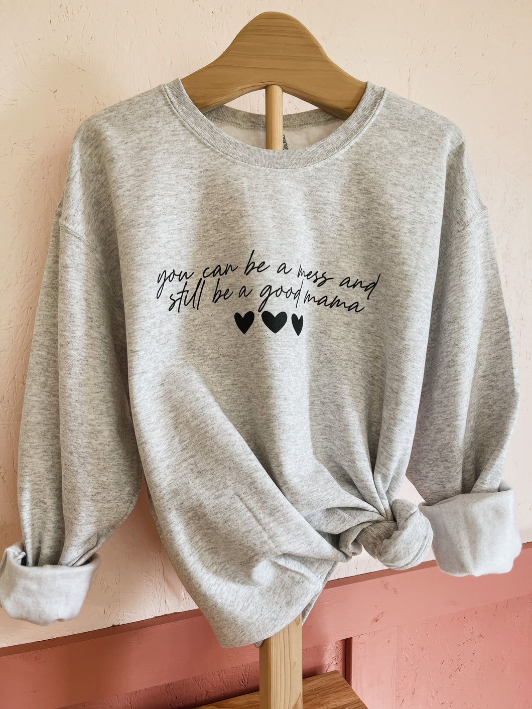 You Can Be a Mess & Still Be a good Mama Sweatshirt